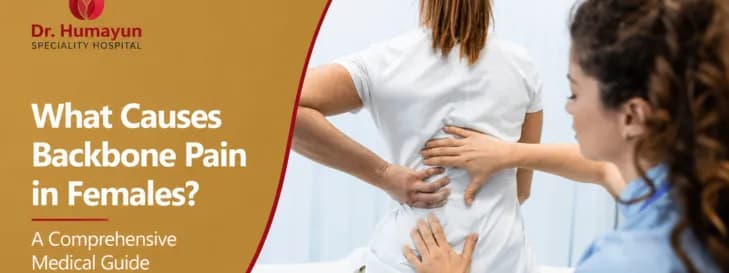 What Causes Backbone Pain in Females? A Comprehensive Medical Guide, Humayun hospital, chennai